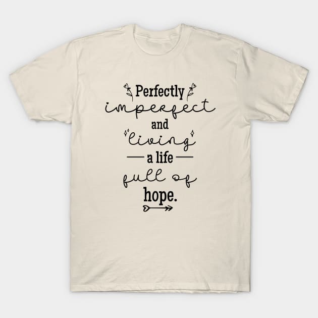 Perfectly Imperfect and Living a Life Full of Hope T-Shirt by Unified by Design